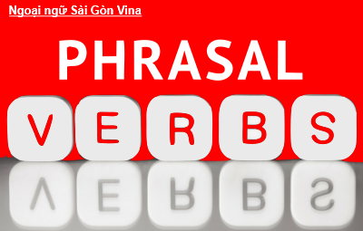 Phrasal verbs (Cụm động từ với giới từ tiếng Anh), Sài Gòn Vina